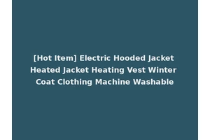 [Hot Item] Electric Hooded Jacket Heated Jacket Heating Vest Winter Coat Clothing Machine Washable