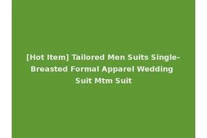 [Hot Item] Tailored Men Suits Single-Breasted Formal Apparel Wedding Suit Mtm Suit