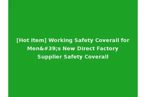 [Hot Item] Working Safety Coverall for Men's New Direct Factory Supplier Safety Coverall