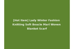 [Hot Item] Lady Winter Fashion Knitting Soft Boucle Marl Woven Blanket Scarf