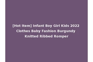 [Hot Item] Infant Boy Girl Kids 2022 Clothes Baby Fashion Burgundy Knitted Ribbed Romper