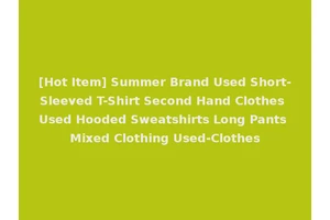 [Hot Item] Summer Brand Used Short-Sleeved T-Shirt Second Hand Clothes Used Hooded Sweatshirts Long Pants Mixed Clothing Used-Clothes