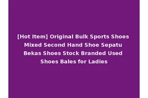 [Hot Item] Original Bulk Sports Shoes Mixed Second Hand Shoe Sepatu Bekas Shoes Stock Branded Used Shoes Bales for Ladies