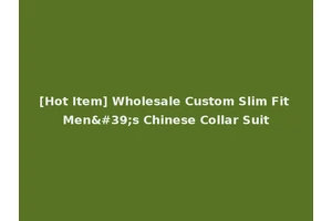 [Hot Item] Wholesale Custom Slim Fit Men's Chinese Collar Suit