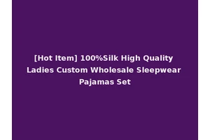 [Hot Item] 100%Silk High Quality Ladies Custom Wholesale Sleepwear Pajamas Set
