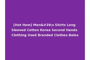 [Hot Item] Men's Shirts Long Sleeved Cotton Korea Second Hands Clothing Used Branded Clothes Bales