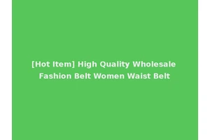 [Hot Item] High Quality Wholesale Fashion Belt Women Waist Belt