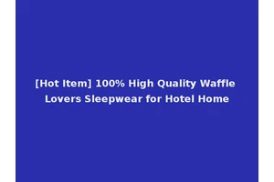 [Hot Item] 100% High Quality Waffle Lovers Sleepwear for Hotel Home