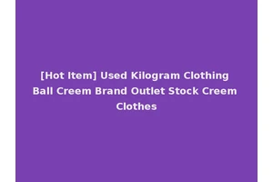 [Hot Item] Used Kilogram Clothing Ball Creem Brand Outlet Stock Creem Clothes
