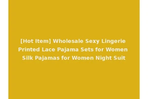 [Hot Item] Wholesale Sexy Lingerie Printed Lace Pajama Sets for Women Silk Pajamas for Women Night Suit