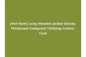 [Hot Item] Long Hooded Jacket Glossy Thickened Coldproof Clothing Cotton Coat