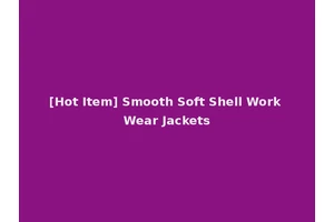[Hot Item] Smooth Soft Shell Work Wear Jackets