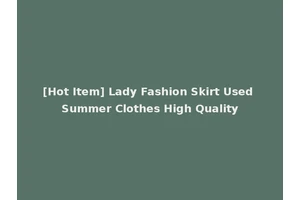 [Hot Item] Lady Fashion Skirt Used Summer Clothes High Quality