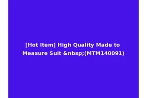 [Hot Item] High Quality Made to Measure Suit &nbsp;(MTM140091)