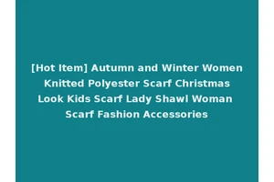 [Hot Item] Autumn and Winter Women Knitted Polyester Scarf Christmas Look Kids Scarf Lady Shawl Woman Scarf Fashion Accessories