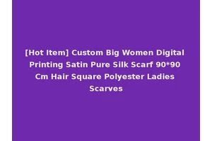 [Hot Item] Custom Big Women Digital Printing Satin Pure Silk Scarf 90*90 Cm Hair Square Polyester Ladies Scarves