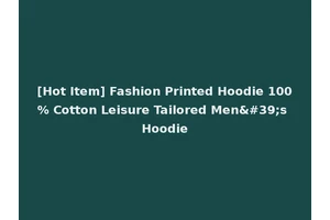 [Hot Item] Fashion Printed Hoodie 100% Cotton Leisure Tailored Men's Hoodie