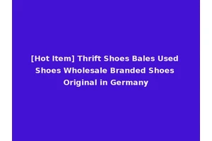 [Hot Item] Thrift Shoes Bales Used Shoes Wholesale Branded Shoes Original in Germany