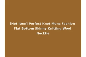[Hot Item] Perfect Knot Mens Fashion Flat Bottom Skinny Knitting Wool Necktie