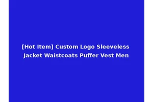 [Hot Item] Custom Logo Sleeveless Jacket Waistcoats Puffer Vest Men