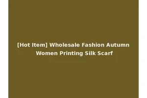 [Hot Item] Wholesale Fashion Autumn Women Printing Silk Scarf