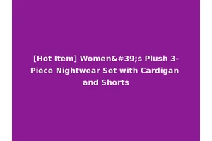 [Hot Item] Women's Plush 3-Piece Nightwear Set with Cardigan and Shorts