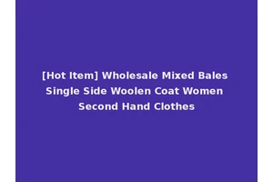 [Hot Item] Wholesale Mixed Bales Single Side Woolen Coat Women Second Hand Clothes