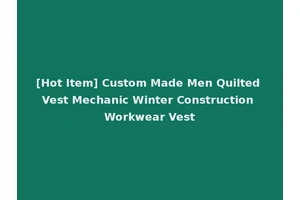 [Hot Item] Custom Made Men Quilted Vest Mechanic Winter Construction Workwear Vest