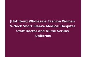 [Hot Item] Wholesale Fashion Women V-Neck Short Sleeve Medical Hospital Staff Doctor and Nurse Scrubs Uniforms