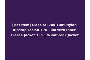 [Hot Item] Classical 70d 100%Nylon Ripstop Taslon TPU Film with Inner Fleece Jacket 3 in 1 Windbreak Jacket