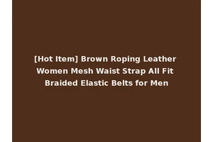 [Hot Item] Brown Roping Leather Women Mesh Waist Strap All Fit Braided Elastic Belts for Men