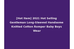 [Hot Item] 2021 Hot Selling Gentleman Long-Sleeved Handsome Knitted Cotton Romper Baby Boys Wear