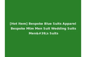 [Hot Item] Bespoke Blue Suits Apparel Bespoke Mtm Men Suit Wedding Suits Men's Suits