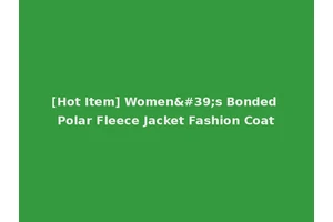 [Hot Item] Women's Bonded Polar Fleece Jacket Fashion Coat