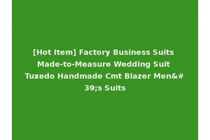 [Hot Item] Factory Business Suits Made-to-Measure Wedding Suit Tuxedo Handmade Cmt Blazer Men's Suits