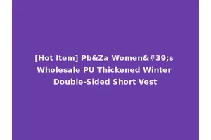 [Hot Item] Pb&Za Women's Wholesale PU Thickened Winter Double-Sided Short Vest