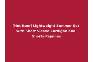 [Hot Item] Lightweight Summer Set with Short Sleeve Cardigan and Shorts Pajamas