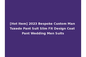 [Hot Item] 2023 Bespoke Custom Man Tuxedo Pant Suit Slim Fit Design Coat Pant Wedding Men Suits