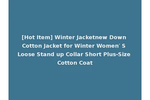 [Hot Item] Winter Jacketnew Down Cotton Jacket for Winter Women′ S Loose Stand up Collar Short Plus-Size Cotton Coat