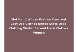 [Hot Item] Winter Fashion Overcoat Coat Use Clothes United State Used Clothing Winter Second Hand Clothes Women