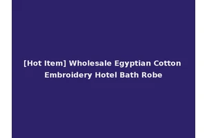 [Hot Item] Wholesale Egyptian Cotton Embroidery Hotel Bath Robe