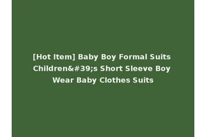 [Hot Item] Baby Boy Formal Suits Children's Short Sleeve Boy Wear Baby Clothes Suits