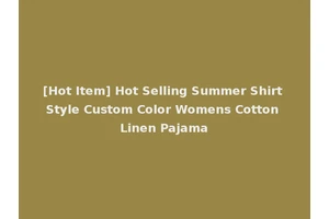 [Hot Item] Hot Selling Summer Shirt Style Custom Color Womens Cotton Linen Pajama