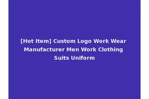 [Hot Item] Custom Logo Work Wear Manufacturer Men Work Clothing Suits Uniform