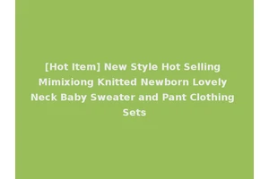 [Hot Item] New Style Hot Selling Mimixiong Knitted Newborn Lovely Neck Baby Sweater and Pant Clothing Sets