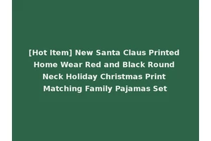 [Hot Item] New Santa Claus Printed Home Wear Red and Black Round Neck Holiday Christmas Print Matching Family Pajamas Set