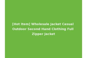 [Hot Item] Wholesale Jacket Casual Outdoor Second Hand Clothing Full Zipper Jacket