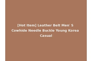 [Hot Item] Leather Belt Men′ S Cowhide Needle Buckle Young Korea Casual