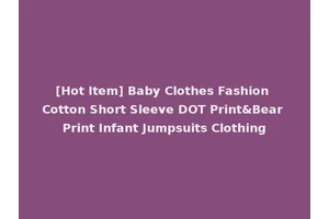 [Hot Item] Baby Clothes Fashion Cotton Short Sleeve DOT Print&Bear Print Infant Jumpsuits Clothing