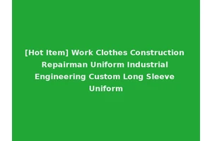 [Hot Item] Work Clothes Construction Repairman Uniform Industrial Engineering Custom Long Sleeve Uniform